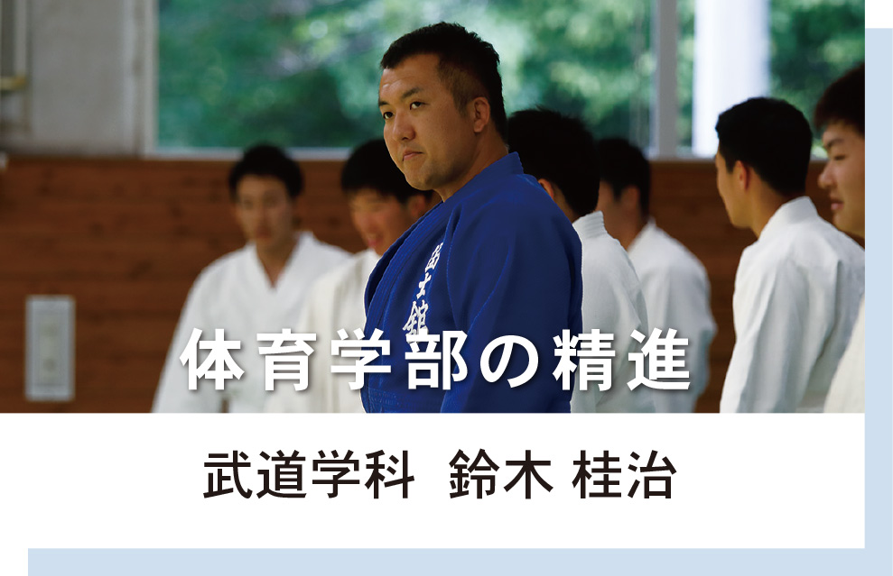 体育学部　武道学科  鈴木 桂治 体育学部の精進