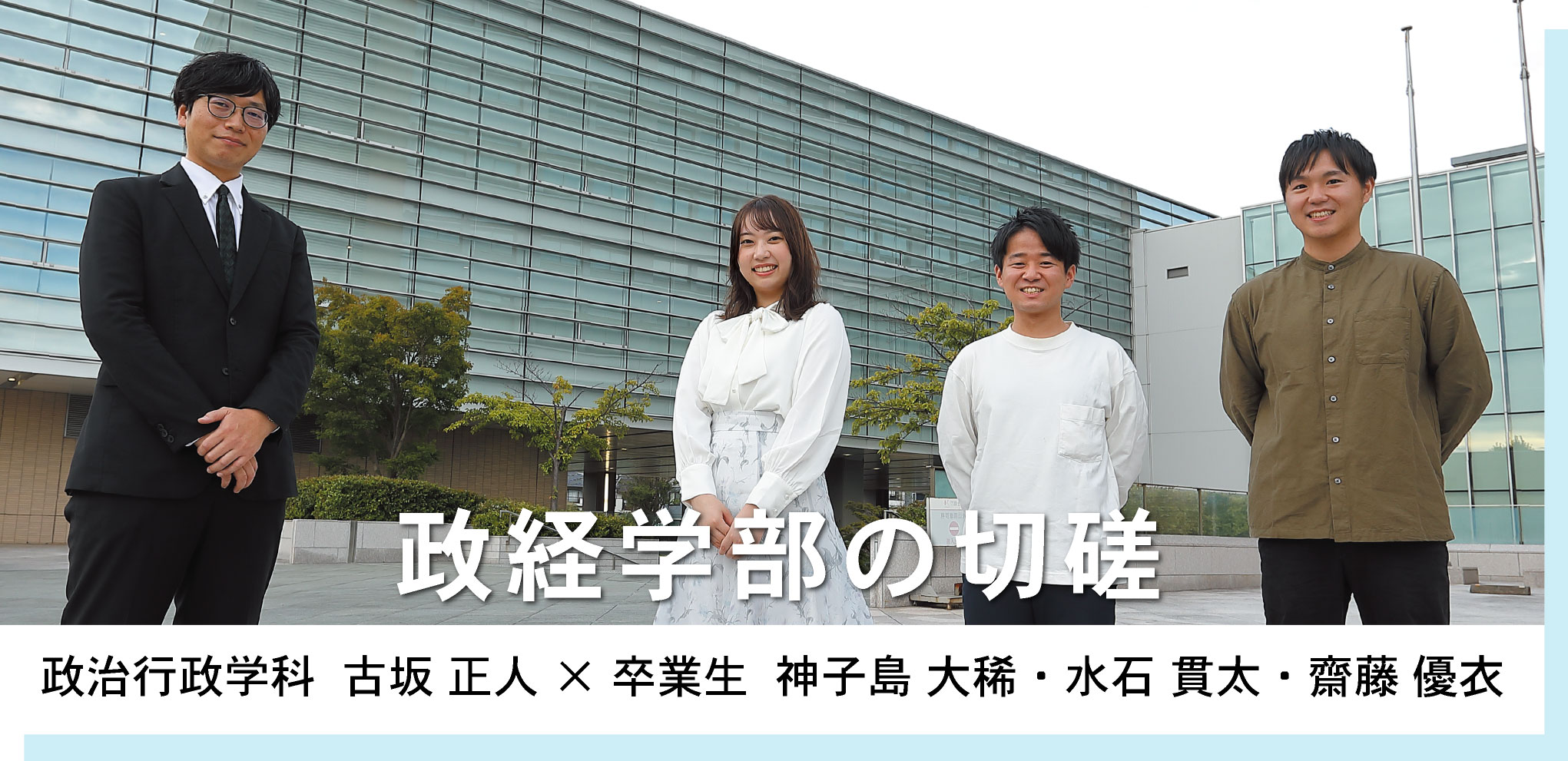 政治行政学科  古坂 正人 × 卒業生  神子島 大稀・水石 貫太・齋藤 優衣 政経学部の切磋