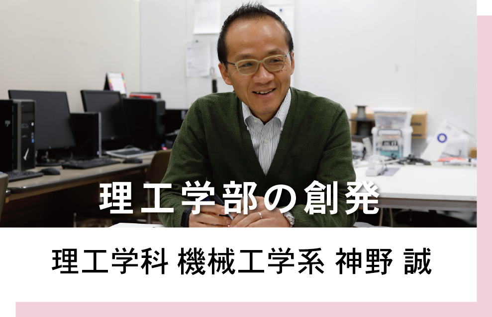 理工学科 機械工学系 神野誠　理工学部の創発